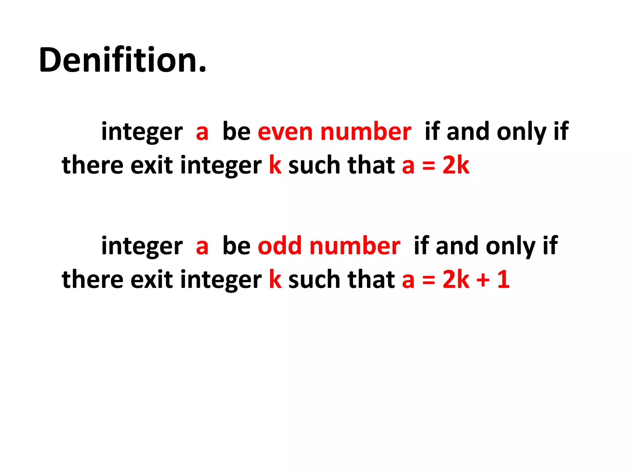 Denifition.
    integer a be even number if and only if
 there exit integer k such that a = 2k

    integer a be odd number if and only if
 there exit integer k such that a = 2k + 1
 