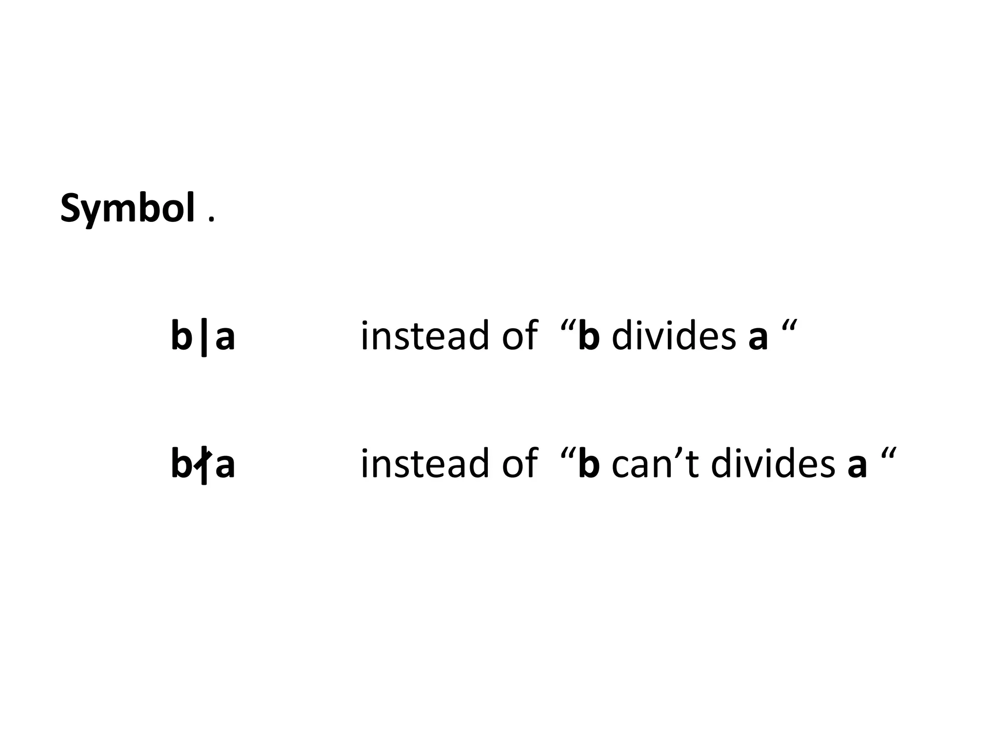 Symbol .

     b|a   instead of “b divides a “

     b|a   instead of “b can’t divides a “
 