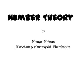 Number Theory
                by

          Nittaya Noinan
 Kanchanapisekwittayalai Phetchabun
 