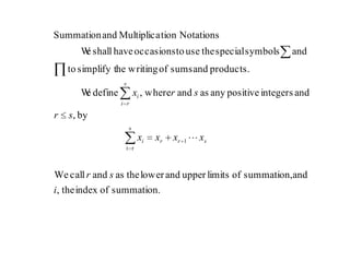 summation.ofindexthe,
andsummation,oflimitsupperandlowertheasandcallWe
by,
andintegerspositiveanyasandwhere,defineeW
products.andsumsofwritinghesimplify tto
andsymbolsspecialtheusetooccasionshaveshalleW
NotationstionMultiplicaandSummation
1
s
ri
i
sr
xxxx
sr
srx
srri
s
ri
i
 