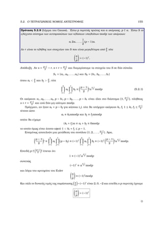 5.2. Ο ΤΕΤΡΑΓΩΝΙΚΟΣ ΝΟΜΟΣ ΑΝΤΙΣΤΡΟΦΗΣ 155
Πρόταση 5.2.9 (λήµµα του Gauss). ΄Εστω p περιττός πρώτος και a ακέραιος, p a. ΄Εστω S το
ελάχιστο σύστηµα των αντιπροσώπων των κλάσεων υπολοίπων modp των ακέραιων
a, 2a, . . . ,
1
2
(p − 1)a.
Αν r είναι το πλήθος των στοιχείων του S που είναι µεγαλύτερα από
p
2
τότε
a
p
= (−1)r
,
Απόδειξη. Αν s = p−1
2
− r, s + r = p−1
2
και διαµερίσουµε τα στοιχεία του S σε δύο σύνολα
S1 = {a1, a2, . . . , as} και S2 = {b1, b2, . . . , br }
όπου ai 
p
2
και bj 
p
2
, τότε
s
i=1
ai
r
j=1
bj ≡
p − 1
2
!a
p−1
2 modp (5.2.1)
Οι ακέραιοι a1, a2, . . . , as, p − b1, p − b2, . . . , p − br είναι όλοι στο διάστηµα [1,
p−1
2
], πλήθους
s + r = p−1
2
και ανά δύο µη-ισότιµοι modp.
Πράγµατι, αν ήταν ai = p − bj για κάποια i, j, τότε ϑα υπήρχαν ακέραιοι ki, j 1 ≤ ki, j ≤ p−1
2
τέτοιοι ώστε
ai ≡ kiamodp και bj ≡ jamodp
οπότε ϑα είχαµε
(ki + j)a ≡ ai + bj ≡ 0modp
το οποίο όµως είναι άτοπο αφού 1  ki + j ≤ p − 1.
Εποµένως αποτελούν µια µετάθεση του συνόλου {1, 2, . . . ,
p−1
2
}. ΄Αρα,
p − 1
2
! ≡
s
i=1
ai
r
j=1
(p − bj) ≡ (−1)r
s
i=1
ai
r
j=1
bj ≡ (−1)r p − 1
2
!a
p−1
2 modp.
Επειδή p
p−1
2
! έπεται ότι
1 ≡ (−1)r
a
p−1
2 modp
συνεπώς
(−1)r
≡ a
p−1
2 modp
και λόγω του κριτηρίου του Euler
a
p
≡ (−1)r
modp
Και πάλι οι δυνατές τιµές της παράστασης a
p
−(−1)r
είναι 2, 0, −2 και επείδη ο p περιττός έχουµε
a
p
= (−1)r
 