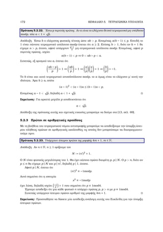 172 ΚΕΦΑΛΑΙΟ 5. ΤΕΤΡΑΓΩΝΙΚΑ ΥΠΟΛΟΙΠΑ
Πρόταση 5.2.22. ΄Εστω p περιττός πρώτος. Αν a είναι το ελάχιστο ϑετικό τετραγωνικό µη-υπόλοιπο
modp, τότε a  1 +
√
p.
Απόδειξη. ΄Εστω b ο ελάχιστος ϕυσικός τέτοιος ώστε ab  p. Εποµένως a(b − 1) ≤ p. Επειδή το
1 είναι πάντοτε τετραγωνικό υπόλοιπο modp έπεται ότι a ≥ 2. Επίσης b  1, διότι αν b = 1 ϑα
είχαµε a  p, άτοπο, αφού υπάρχουν
p−1
2
µη-τετραγωνικά υπόλοιπα modp. Εποµένως, αφού p
περιττός πρώτος, ισχύει
a(b − 1)  p ⇒ 0  ab − p  a.
Συνεπώς, εξ ορισµού του a, έπεται ότι
ab − p
p
= 1 ⇒
ab
p
= 1 ⇒
a
p
a
p
= 1 ⇒
b
p
= −1.
Το b είναι και αυτό τετραγωνικό ανισοϋπόλοιπο modp, το a όµως είναι το ελάχιστο µ΄ αυτή την
ιδιότητα. ΄Αρα b ≥ a, οπότε
(a − 1)2
 (a − 1)a ≤ (b − 1)a  p.
Εποµένως a − 1 
√
p, δηλαδή a  1 +
√
p.
Σηµείωση: Για αρκετά µεγάλο p αποδεικνύεται ότι
a 
√
p.
Απόδειξη της πρότασης αυτής και σχετικές εικασίες µπορούµε να δούµε στο [13, σελ. 69].
5.2.3 Πρώτοι σε αριθµητικές προόδους
Με τη ϐοήθεια του τετραγωνικού νόµου αντιστροφής µπορούµε να αποδείξουµε την ύπαρξη άπει-
ϱου πλήθους πρώτων σε αριθµητικές ακολουθίες τις οποίες δεν µπορούσαµε να διαπραγµατευ-
τούµε πριν.
Πρόταση 5.2.23. Υπάρχουν άπειροι πρώτοι της µορφής 4m + 1, m ∈ N.
Απόδειξη. Αν n ∈ N, n ≥ 1 ορίζουµε τον
N := (n!)2
+ 1.
Ο N είναι ϕυσικός µεγαλύτερος του 1. Θα έχει κάποιο πρώτο διαιρέτη p, p | N. Ο p  n, διότι αν
p ≤ n ϑα είχαµε p | N και p | n!, δηλαδή p | 1, άτοπο.
Αφού p | N, έπεται ότι
(n!)2
≡ −1modp.
Αυτό σηµαίνει ότι η ισοτιµία
x2
≡ −1modp
έχει λύση, δηλαδή ισχύει −1
p
= 1 που σηµαίνει ότι p ≡ 1mod4.
΄Εχουµε αποδείξει ότι για κάθε ϕυσικό n υπάρχει πρώτος p, p  n µε p ≡ 1mod4.
Συνεπώς υπάρχουν άπειροι πρώτοι αριθµοί της µορφής 4m + 1.
Σηµείωση: Προσπαθήστε να δώσετε µία απόδειξη ανάλογη αυτής του Ευκλείδη για την ύπαρξη
άπειρων πρώτων.
 