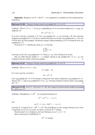 174 ΚΕΦΑΛΑΙΟ 5. ΤΕΤΡΑΓΩΝΙΚΑ ΥΠΟΛΟΙΠΑ
Σηµείωση: Θεωρήστε τον N := 2(n!)2
− 1 και εφαρµόστε τη µέθοδο των δύο προηγούµενων
προτάσεων.
Πρόταση 5.2.26. Υπάρχουν άπειροι πρώτοι της µορφής 8m + 3, m ∈ N.
Απόδειξη. ΄Εστω n ∈ N, n  1. Αν µε pm συµβολίζουµε τον m-στο πρώτο αριθµό και a := p2p3 · pn
ορίζουµε τον
N := a2
+ 2  1.
Ο a είναι περιττός, εποµένως ο a2
είναι της µορφής 8m + 1 και συνεπώς ο N είναι ϕυσικός
αριθµός της µορφής 8m + 3. Αν όλοι οι πρώτοι διαιρέτες του N ήταν της µορφής 8m ± 1, τότε και
ο N ϑα ήταν της ίδιας µορφής. Εποµένως υπάρχει πρώτος αριθµός p, p | N ο οποίος ϑα είναι της
µορφής 8m ± 3.
Η ισοτιµία x2
≡ −2modp έχει λύση x0 = a συνεπώς
−2
p
= +1.
Συνεπώς ο p ϑα είναι της µορφής 8m + 3. Τέλος, p  pn, διότι αλλιώς p | 2, άτοπο.
΄Αρα για κάθε ϕυσικό αριθµό n  1 υπάρχει πρώτος p της µορφής 8m + 3, p  pn και
υπάρχουν άπειροι πρώτοι αυτής της µορφής.
Πρόταση 5.2.27. Υπάρχουν άπειροι πρώτοι της µορφής 8m + 5, m ∈ N.
Απόδειξη. ΄Εστω n ∈ N, n  1 και
a := p2p3 · · · pn
Ο a είναι περιττός, συνεπώς ο
N := a2
+ 4
είναι της µορφής 8m + 5. Ο N περιέχει τουλάχιστον έναν πρώτο παράγοντα της µορφής 8m ± 3.
΄Οµως −4
p
= 1, άρα p της µορφής 8m +5, p  pn, συνεπώς υπάρχουν άπειροι πρώτοι της µορφής
8m + 5.
Πρόταση 5.2.28. Αν p ∈ P−{2} και k ∈ N−{0}, τότε υπάρχουν άπειροι πρώτοι αριθµοί της µορφής
1 + 2pk
m, m ∈ N.
Απόδειξη. Ονοµάζουµε x := 2pk−1
. Αν q πρώτος διαιρέτης του
xp−1
+ xp−2
+ · · · + x + 1,
τότε
q | xp
− 1 = (x − 1)(xp
+ · · · + x + 1)
συνεπώς xp
≡ 1modq. Το xp
= (2pk−1
) = 2pk
. Θα αποδείξουµε ότι δεν υπάρχει δύναµη του 2, έστω
µικρότερη του pk
για την οποία να ισχύει η ισοτιµία 2 ≡ 1modq.
Φυσικά αρκεί να το ελέγξουµε µόνο για δυνάµεις του p, = pt
, t  k.
Αρκεί εποµένως να αποδείξουµε ότι
2pk−1
1modq.
 