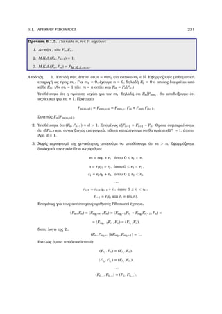 6.1. ΑΡΙΘΜΟΙ FIBONACCI 231
Πρόταση 6.1.3. Για κάθε m, n ∈ N ισχύουν:
1. Αν m|n , τότε Fm|Fn.
2. Μ.Κ.∆.(Fn, Fn+1) = 1.
3. Μ.Κ.∆.(Fn, Fm) = FΜ.Κ.∆.(m,n).
Απόδειξη. 1. Επειδή m|n, έπεται ότι n = mm1 για κάποιο m1 ∈ N. Εφαρµόζουµε µαθηµατική
επαγωγή ως προς m1. Για m1 = 0, έχουµε n = 0, δηλαδή F0 = 0 ο οποίος διαιρείται από
κάθε Fm. (Αν m1 = 1 τότε m = n οπότε και Fm = Fn|Fn.)
Υποθέτουµε ότι η πρόταση ισχύει για τον m1, δηλαδή ότι Fm|Fmm1
. Θα αποδείξουµε ότι
ισχύει και για m1 + 1. Πράγµατι
Fm(m1+1) = Fmm1+m = Fmm1−1Fm + Fmm1
Fm+1.
Συνεπώς Fm|Fm(m1+1).
2. Υποθέτουµε ότι (Fn, Fn+1) = d  1. Εποµένως d|Fn−1 = Fn+1 − Fn. ΄Οµοια συµπεραίνουµε
ότι d|Fn−2 και, συνεχίζοντας επαγωγικά, τελικά καταλήγουµε ότι ϑα πρέπει d|F1 = 1, άτοπο.
΄Αρα d = 1.
3. Χωρίς περιορισµό της γενικότητας µπορούµε να υποθέσουµε ότι m  n. Εφαρµόζουµε
διαδοχικά τον ευκλείδειο αλγόριθµο:
m = nq0 + r1, όπου 0 ≤ r1  n,
n = r1q1 + r2, όπου 0 ≤ r2  r1,
r1 = r2q2 + r3, όπου 0 ≤ r3  r2,
. . .
rt−2 = rt−1qt−1 + rt, όπου 0 ≤ rt  rt−1
rt−1 = rtqt και rt = (m, n).
Εποµένως για τους αντίστοιχους αριθµούς Fibonacci έχουµε,
(Fm, Fn) = (Fnq0+r1
, Fn) = (Fnq0−1Fr1
+ Fnq0
Fr1+1, Fn) =
= (Fnq0−1Fr1
, Fn) = (Fr1
, Fn),
διότι, λόγω της 2.,
(Fn, Fnq0−1)|(Fnq0
, Fnq0−1) = 1.
Εντελώς όµοια αποδεικνύεται ότι
(Fr1
, Fn) = (Fr2
, Fn),
(Fr2
, Fr1
) = (Fr3
, Fr2
),
. . .
(Frt−1
, Frt−2
) = (Frt
, Frt−1
).
 