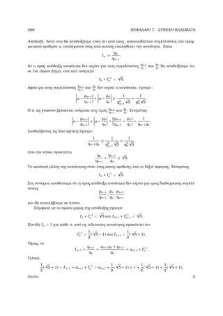 268 ΚΕΦΑΛΑΙΟ 7. ΣΥΝΕΧΗ ΚΛΑΣΜΑΤΑ
Απόδειξη. Αυτό που ϑα αποδείξουµε είναι ότι από τρεις, οποιουσδήποτε συγκλίνοντες του πραγ-
µατικού αριθµού α, τουλάχιστον ένας από αυτούς επαληθεύει την ανισότητα. ΄Εστω
n :=
qn
qn−1
.
Αν η προς απόδειξη ανισότητα δεν ισχύει για τους συγκλίνοντες
pn−1
qn−1
και
pn
qn
ϑα αποδείξουµε ότι,
σε ένα πρώτο ϐήµα, τότε κατ΄ ανάγκην
n + −1
n 
√
5.
Αφού για τους συγκλίνοντες
pn−1
qn−1
και
pn
qn
δεν ισχύει η ανισότητα, έχουµε:
α −
pn−1
qn−1
+ α −
pn
qn
≥
1
q2
n−1
√
5
+
1
q2
n
√
5
.
Ο α, ως γνωστόν ϐρίσκεται ανάµεσα στις τιµές
pn−1
qn−1
και
pn
qn
. Εποµένως
α −
pn−1
qn−1
+ α −
pn
qn
=
pn−1
qn−1
−
pn
qn
=
1
qn−1qn
.
Συνδυάζοντας τις δύο σχέσεις έχουµε:
1
qn−1qn
≥
1
q2
n−1
√
5
+
1
q2
n
√
5
,
από την οποία προκύπτει
qn
qn−1
+
qn−1
qn
≤
√
5.
Το αριστερό µέλος της ανισότητας είναι ένας ϱητός αριθµός, ενώ το δεξιό άρρητος. Εποµένως
n + −1
n 
√
5.
Στη συνέχεια υποθέτουµε ότι η προς απόδειξη ανισότητα δεν ισχύει για τρεις διαδοχικούς συγκλί-
νοντες
pn−1
qn−1
,
pn
qn
,
pn+1
qn+1
και ϑα καταλήξουµε σε άτοπο.
Σύµφωνα µε το πρώτο µέρος της απόδειξης έχουµε
n + −1
n 
√
5 και n+1 + −1
n+1 
√
5.
Επειδή n  1 για κάθε n, από τις τελευταίες ανισότητες προκύπτει ότι
−1
n 
1
2
(
√
5 − 1) και n+1 
1
2
(
√
5 + 1).
΄Οµως, το
n+1 =
qn+1
qn
=
an+1qn + qn−1
qn
= an+1 + −1
n .
Τελικά,
1
2
(
√
5 + 1)  n+1 = an+1 + −1
n  an+1 +
1
2
(
√
5 − 1) ≥ 1 +
1
2
(
√
5 − 1) =
1
2
(
√
5 + 1),
άτοπο.
 
