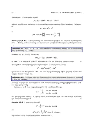 312 ΚΕΦΑΛΑΙΟ 9. ΤΕΤΡΑΓΩΝΙΚΕΣ ΜΟΡΦΕΣ
Παράδειγµα. Η τετραγωνική µορφή
f (X, Y) = 65X2
+ 224XY + 193Y2
,
παριστά ακριβώς τους ακέραιους οι οποίοι γράφονται ως άθροισµα δύο τετραγώνων. Πράγµατι,
αν
g(X, Y) = X2
+ Y2
,
η
f (X, Y) = g|M
X
Y
, όπου M =
7 12
4 7
.
Παρατήρηση 9.2.3. Οι διακρίνουσες των τετραγωνικών µορφών του αρχικού παραδείγµατος
είναι 1. Επίσης, οι διακρίνουσες των τετραγωνικών µορφών του δευτέρου παραδείγµατος είναι
−4.
Πρόταση 9.2.4. Αν f (X, Y), g(X , Y ) είναι ισοδύναµες τετραγωνικές µορφές, τότε οι διακρίνουσες
των f, g είναι ίσες, D(f ) = D(g).
Απόδειξη. Αν M ∈ SL2(Z), τότε ισχύει
D(f |M ) = D(f ) · (det M)2
= D(f ).
Αν τώρα f ∼ g, υπάρχει M ∈ SL2(Z) τέτοιο ώστε g = f |M και συνεπώς η πρόταση ισχύει.
Προσοχή! Το αντίστροφο της πρότασης δεν ισχύει. Οι τετραγωνικές µορφές
X2
+ 10Y2
και 2X2
+ 5Y2
έχουν και οι δύο διακρίνουσα −40. ∆εν είναι όµως ισοδύναµες, αφού η πρώτη παριστά τον
ακέραιο 1 και η δεύτερη όχι.
Πρόταση 9.2.5. Το σύνολο όλων των διακρινουσών τετραγωνικών µορφών είναι όλοι οι ακέραιοι
D, µε D ≡ 0 ή 1mod4.
Απόδειξη. ΄Εχουµε ήδη παρατηρήσει ότι κάθε διακρίνουσα τετραγωνικής µορφής είναι ένας αριθ-
µός της µορφής αυτής.
Αντίστροφα αν D είναι ένας ακέραιος D ≡ 0 ή 1mod4 και ϑέσουµε
C :=



−D
4
, αν D ≡ 0mod4
−D−1
4
αν D ≡ 1mod4
τότε η τετραγωνική µορφή [1, 0, C] στην πρώτη περίπτωση και η [1, 1, C] στη δεύτερη περίπτωση
έχει διακρίνουσα ίση µε D.
Ορισµός 9.2.6. Η τετραγωνική µορφή
X2
−
D
4
Y2
, όταν D ≡ 0mod4
και
X2
+ XY +
1 − D
4
Y2
, όταν D ≡ 1mod4
λέγεται ϑεµελιώδης τετραγωνική µορφή διακρίνουσας D.
 