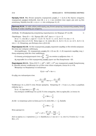 314 ΚΕΦΑΛΑΙΟ 9. ΤΕΤΡΑΓΩΝΙΚΕΣ ΜΟΡΦΕΣ
Ορισµός 9.2.8. Μια ϑετικά ορισµένη τετραγωνική µορφή f = [a, b, c] ϑα λέγεται ανηγµένη
τετραγωνική µορφµή (reduced), όταν |b| ≤ a ≤ c και επιπλέον όταν ισχύει µία από τις δύο
ανισότητες, δηλαδή όταν |b| = a ή a = c, τότε επιλέγουµε b ≥ 0.
Πρόταση 9.2.9. Σε κάθε κλάση ισοδυναµίας µιας ϑετικά ορισµένης τετραγωνικής µορφής διακρί-
νουσας D ανήκει ακριβώς µια ανηγµένη.
Απόδειξη. Ο ενδιαφερόµενος αναγνώστης παραπέµπεται στο ϑεώρηµα 47 του [9].
Παράδειγµα. ΄Εστω D = −12. ΄Εχουµε |D| ≥ 3a2
, άρα a = 1 ή a = 2.
Αν a = 1, τότε |b| ≤ 1, άρα b = 1 ή b = 0. Για b = 1, c Z. Αν b = 0, τότε c = 3.
΄Αρα µια είναι η [1, 0, 3]. ΄Εστω τώρα a = 2, οπότε |b| ≤ 2. Αν b = 0, ±1, το c Z. Αν b = 2,
τότε c = 2. Εποµένως, µια δεύτερη είναι η [2, 2, 2].
Παρατήρηση 9.2.10. Αν δύο τετραγωνικές µορφές παριστούν ακριβώς το ίδιο σύνολο ακέραιων,
δεν είναι κατ΄ ανάγκην ισοδύναµες.
Αντιπαράδειγµα: Οι τετραγωνικές µορφές [2, 1, 3] και [2, −1, 3] παριστούν ακριβώς τους ί-
διους ακέραιους αλλά δεν είναι ισοδύναµες.
Ο πίνακας µετασχηµατισµού είναι ο
1 0
0 −1
, του οποίου η ορίζουσα είναι −1.
Ας σηµειωθεί ότι οι δύο τετραγωνικές µορφές έχουν την ίδια διακρίνουσα −23.
Παρατήρηση 9.2.11. ΄Εστω f (X, Y) = aX2
+ bXY + cY2
µια τετραγωνική µορφή διακρίνουσας
D. (Επειδή πάντοτε υποθέτουµε ότι η D δεν είναι τέλειο τετράγωνο, έπεται ότι a 0).
Μπορούµε να ϑεωρήσουµε το πολυώνυµο
Pf (z) = az2
+ bz + c.
Οι ϱίζες του πολυωνύµου είναι
r1 =
−b +
√
D
2a
και r2 =
−b −
√
D
2a
.
Υποθέτουµε ότι η f (X, Y) είναι ϑετικά ορισµένη. Εποµένως D  0 και η r2 είναι η µιγαδική
συζυγής της r1.
Το a  0, άρα Im(r1) =
√
|D|
2a
 0.
Στη συνέχεια υποθέτουµε ότι η f (X, Y) είναι ανηγµένη. Από τη σχέση |b| ≤ a έπεται ότι
−
1
2
≤ Rer1 ≤
1
2
.
Αν |b| = a παίρνουµε µόνο τη λύση για b ≥ 0, οπότε Rer1 = −1
2
, δηλαδή
−
1
2
≤ Rer1 
1
2
.
Είναι ϕανερό ότι
|r1|2
= r1r1 =
b2
− D
4a2
=
4ac
4a2
=
c
a
.
Από τη σχέση a ≤ c προκύπτει c
a
≥ 1, δηλαδή |r1| ≥ 1 και αν c = a, τότε b ≥ 0 οπότε |r1| = 1 και
Rer1 ≤ 0.
 