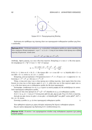 62 ΚΕΦΑΛΑΙΟ 2. ∆ΙΟΦΑΝΤΙΚΕΣ ΕΞΙΣΩΣΕΙΣ
Σχήµα 2.3.1: Περιγεγραµµένος Κύκλος
Απάντηση στο πρόβληµα της εύρεσης όλων των πρωταρχικών πυθαγορείων τριάδων µας δίνει
n ακόλουθη.
Πρόταση 2.3.1. Οι ϑετικοί ακέραιοι x, y, z αποτελούν πυθαγόρεια τριάδα µε y άρτιο ακριβώς τότε
όταν υπάρχουν ϑετικοί ακέραιοι r, s µε r > s, (r, s) = 1 ένας εκ των οποίων είναι άρτιος και ο άλλος
περιττός (ετερότυποι), τέτοιοι ώστε
(x = r2
− s2
, y = 2rs, z = r2
+ s2
)
Απόδειξη. Αφού y άρτιος, τα x και z ϑα είναι περιττοί. Εποµένως z + x και z − x ϑα είναι άρτιοι.
Αν ονοµάζουµε k := z+x
2
∈ Z και l := z−x
2
∈ Z έχουµε
k · l =
(z + x)(z − x)
4
=
z2
− x2
4
=
y2
4
=
y
2
2
.
Ο (k, l) = 1, διότι αν d := (k, l) > 1 ϑα είχαµε d|k = z + x και d|l = z − x, δηλαδή d|(k + l) = z
και d|(k − l) = x, οπότε (x, z) ≥ d > 1, άτοπο.
Εποµένως, από την πρόταση 1.7.6 προκύπτει ότι k = r2
, l = s2
και (r, s) = 1, (αφού (k, l) = 1).
Συνεπώς x = r2
− s2
, y = 2rs και z = r2
+ s2
.
Τέλος, ο ένας από τους r και s είναι άρτιος και ο άλλος περιττός. Αυτό ισχύει διότι δεν είναι
δυνατό να είναι και οι δύο άρτιοι αφού (r, s) = 1, αλλά ούτε και οι δύο περιττοί αφού τότε οι
x, y, z ϑα ήταν άρτιοι και η πυθαγόρεια τριάδα δεν ϑα ήταν πρωταρχική.
Αντίστροφα, υποθέτουµε ότι τα x, y, z έχουν τη σωστή µορφή και ϑα αποδείξουµε ότι αποτε-
λούν πρωταρχική πυθαγόρεια τριάδα.
Πρώτα απ΄ όλα είναι ϕανερό ότι x2
+ y2
= z2
, δηλαδή ότι (x, y, z) πυθαγόρεια τριάδα.
Αν d := (x, y, z) > 1 και p ∈ P τέτοιος ώστε p|d τότε p|x, p|y και p|z. Το p 2, διότι x περιττός.
Από p|x και p|z, έπεται ότι p|(z + x) και p|(z − x) δηλαδή p|2r2
και p|2s2
, οπότε p|(2r2
, 2s2
) =
2(r, s) = 2, άτοπο.
Συνεπώς η τριάδα (x, y, z) είναι πρωταρχική πυθαγόρεια τριάδα.
΄Ενα ορθογώνιο τρίγωνο µε µήκη πλευρών ακέραιους ϑα λέγεται πυθαγόρειο τρίγωνο.
Ως µια πρώτη εφαρµογή της Πρότασης 2.3.1 αποδεικνύουµε ότι,
Πόρισµα 2.3.2. Η ακτίνα r του εγγεγραµµένου κύκλου ενός πυθαγόρειου τριγώνου έχει µήκος
ακέραιο αριθµό.
 