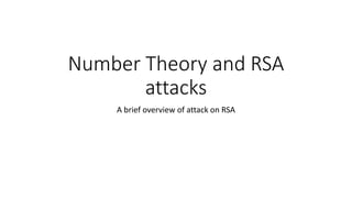 Number Theory and RSA
attacks
A brief overview of attack on RSA
 