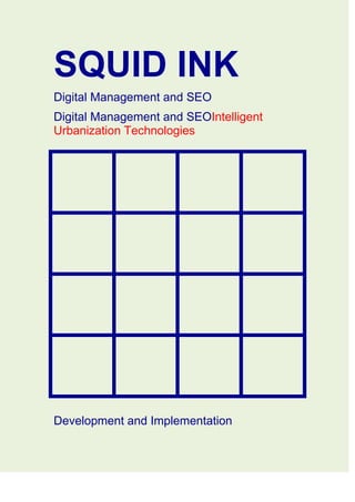 SQUID INK
Digital Management and SEO
Digital Management and SEOIntelligent
Urbanization Technologies
Development and Implementation
 