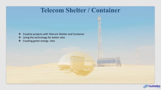 ❖ Creative projects with Telecom Shelter and Container
❖ Using the technology for better sites
❖ Creating green energy sites
Telecom Shelter / Container
 