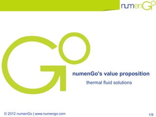 numenGo's value proposition
                                       thermal fluid solutions




© 2012 numenGo | www.numengo.com                                 1/9
 