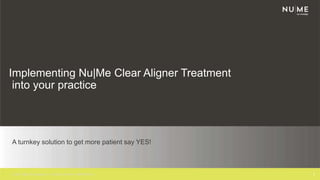 Implementing Nu|Me Clear Aligner Treatment
into your practice
A turnkey solution to get more patient say YES!
1© 2017 Align Technology, Inc. All rights reserved. M20730 Rev A
 