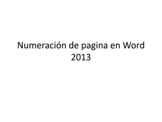 Numeración de pagina en Word
2013
 