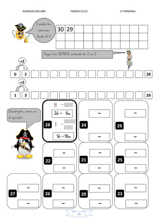 NUMERACIÓN ABN PRIMER CICLO 1º PRIMARIA
20
30 29
+2
0 2 28
+2
1 3 29
28 24
–
–
29
–
–
21
–
–
22
–
–
25
–
–
20
–
–
23
–
–
26
–
–
27
–
–
 