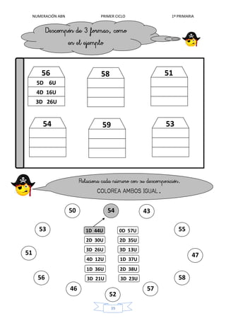 NUMERACIÓN ABN PRIMER CICLO 1º PRIMARIA
39
.
3D 26U
4D 16U
5D 6U
56
54
58
59
51
53
51
54
47
53
50
52
56
46 57
58
43
551D 44U 0D 57U
2D 30U 2D 35U
3D 26U 3D 13U
4D 12U 1D 37U
1D 36U 2D 38U
3D 21U 3D 23U
 