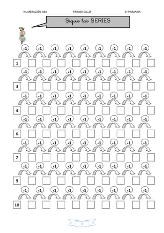 NUMERACIÓN ABN PRIMER CICLO 1º PRIMARIA
4
1
+1 +1 +1 +1 +1 +1 +1 +1 +1
3
+1 +1 +1 +1 +1 +1 +1 +1 +1
4
+1 +1 +1 +1 +1 +1 +1 +1 +1
6
+1 +1 +1 +1 +1 +1 +1 +1 +1
7
+1 +1 +1 +1 +1 +1 +1 +1 +1
9
+1 +1 +1 +1 +1 +1 +1 +1 +1
10
+1 +1 +1 +1 +1 +1 +1 +1 +1
 