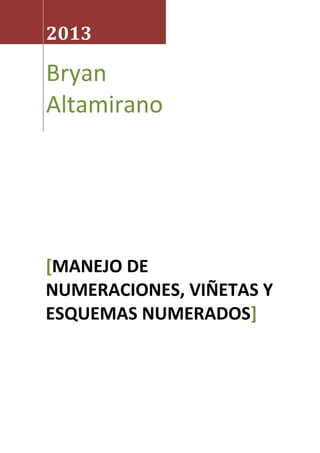 2013

Bryan
Altamirano

[MANEJO DE
NUMERACIONES, VIÑETAS Y
ESQUEMAS NUMERADOS]

 