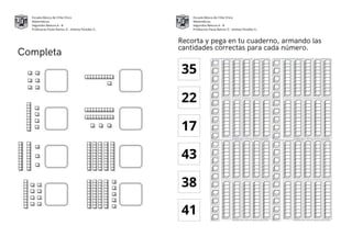 Escuela Básica de Chile Chico
Matemáticas
Segundos Básicos A - B
Profesoras Paula Ramos O - Andrea Paredes V.,
Escuela Básica de Chile Chico
Matemáticas
Segundos Básicos A - B
Profesoras Paula Ramos O - Andrea Paredes V.,
Completa
Recorta y pega en tu cuaderno, armando las
cantidades correctas para cada número.
35
43
17
22
38
41
 