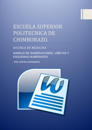 ESCUELA SUPERIOR
POLITECNICA DE
CHIMBORAZO.
ESCUELA DE MEDICINA
MANEJO DE NUMERACIONES, VIÑETAS Y
ESQUEMAS NUMERADOS.
POR: MAYRA HERNANDEZ

 