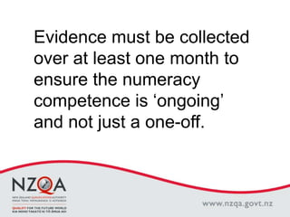 Evidence must be collected
over at least one month to
ensure the numeracy
competence is ‘ongoing’
and not just a one-off.
 