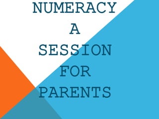 NUMERACY
A
SESSION
FOR
PARENTS
 