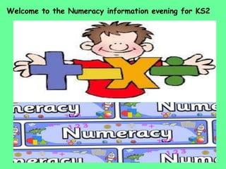 Welcome to the Numeracy information evening for KS2

 
