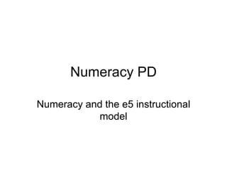 Numeracy PD Numeracy and the e5 instructional model 
