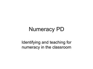 Numeracy PD Identifying and teaching for numeracy in the classroom 