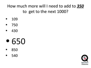 How much more will I need to add to  350  to  get to the next 1000? 109 750 430 650 850 540 