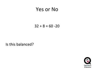 Yes or No 32 + 8 = 60 -20 Is this balanced?  