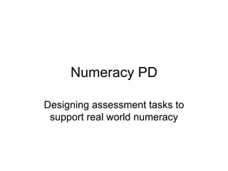 Numeracy PD Designing assessment tasks to support real world numeracy 