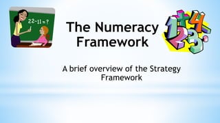 The Numeracy
Framework
A brief overview of the Strategy
Framework
 