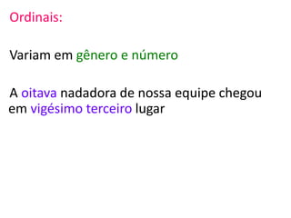 Ordinais:
Variam em gênero e número
A oitava nadadora de nossa equipe chegou
em vigésimo terceiro lugar
 