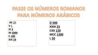 XX 20
V 5
III 3
M 1000
C 100
XIX 19
D 500
XXIII 23
CXX 120
MCC 1200
L 50
 