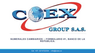 NUMERALES CAMBIARIOS – FORMULARIO #1, BANCO DE LA
REPÚBLICA.
Cel +57- 3214722334 - info@coex.co
 