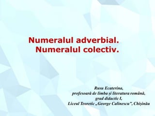 Numeralul adverbial.
Numeralul colectiv.
 