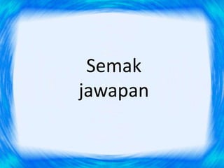 Semak
jawapan
 