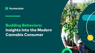 Lorem ipsum dolor sit amet, consectetuer adipiscing elit
Budding Behaviors:
Insights Into the Modern
Cannabis Consumer
 