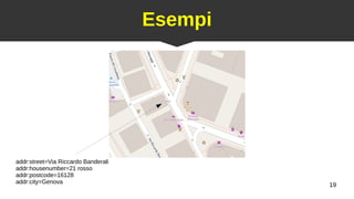 19
Esempi
addr:street=Via Riccardo Banderali
addr:housenumber=21 rosso
addr:postcode=16128
addr:city=Genova
 