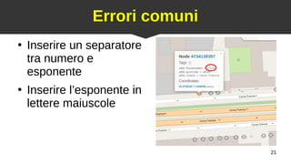 21
Errori comuni
●
Inserire un separatore
tra numero e
esponente
●
Inserire l’esponente in
lettere maiuscole
 