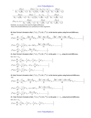 =
( )( ) ( ) ( )( ) ( )( )0102
0
0112
1201
02
1
1202
2 )()()(
xxxx
xf
xxxx
xxxx
xx
xf
xxxx
xf
−−
+






−−
−+−
−
−
−−
=
( )( ) ( ) ( )( ) ( )( )0102
0
0112
02
02
1
1202
2 )()()(
xxxx
xf
xxxx
xx
xx
xf
xxxx
xf
−−
+






−−
−
−
−
−−
),,( 210 xxxf =
( )( ) ( )( ) ( )( )2101
2
0121
1
2010
0 )()()(
xxxx
xf
xxxx
xf
xxxx
xf
−−
+
−−
−
−−
Similarly ,we can prove the result for higher differences
Hence the divided differences are symmetrical in their arguments.
40. State Newton’s formula to find )(&)(),( xfxfxf ′′′′′′ at the interior points, using forward difference.
Sol:
( ) ( ) ( )






+∆
−+−
+∆
+−
+∆
−
+∆==′ ..................
!4
622184
!3
263
!2
121
)( 0
4
23
0
3
2
0
2
0 y
uuu
y
uu
y
u
y
hdx
dy
xf
( )






+∆
+−
+∆−+∆==′′ ..................
12
11186
)1(
1
)( 0
4
2
0
3
0
2
22
2
y
uu
yuy
hdx
yd
xf
( )






+∆
−
+∆==′′′ ..................
2
321
)( 0
4
0
3
33
3
y
u
y
hdx
yd
xf .
41. State Newton’s formula to find )(&)(),( xfxfxf ′′′′′′ at the point 0xx = , using forward difference.
Sol: At 0xx = ,






+∆−∆+∆−∆==′ ..................
4
1
3
1
2
11
)( 0
4
0
3
0
2
0 yyyy
hdx
dy
xf






+∆+∆−∆==′′ ..................
12
111
)( 0
4
0
3
0
2
22
2
yyy
hdx
yd
xf






+∆−∆==′′′ ..................
2
31
)( 0
4
0
3
33
3
yy
hdx
yd
xf
42. State Newton’s formula to find )(&)(),( xfxfxf ′′′′′′ at the interior points, using backward difference.
Sol:
( ) ( ) ( )






+∇
+++
+∇
++
+∇
+
+∇==′ ..................
!4
622184
!3
263
!2
121
)( 4
23
3
2
2
nnnn y
vvv
y
vv
y
v
y
hdx
dy
xf
( )






+∇
++
+∇++∇==′′ ..................
12
11186
)1(
1
)( 4
2
32
22
2
nnn y
vv
yvy
hdx
yd
xf
( )






+∇
+
+∇==′′′ ..................
2
321
)( 43
33
3
nn y
v
y
hdx
yd
xf .
43. State Newton’s formula to find )(&)(),( xfxfxf ′′′′′′ at the point nxx = , using backward difference.
Sol: At nxx = ,






+∇+∆+∇+∇==′ ..................
4
1
3
1
2
11
)( 4
0
32
nnn yyyy
hdx
dy
xf
www.Vidyarthiplus.in
www.Vidyarthiplus.in
 