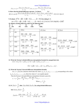 13
2132
321
02
1021
210
),(),(
),,(,
),(),(
),,(
xx
xxfxxf
xxxf
xx
xxfxxf
xxxf
−
−
=
−
−
= etc.
8. Show that the divided difference operator ∆ is linear. Sol:
[ ] [ ] [ ] ( ) ( ))()(
)()()()()()()()(
)()(
01
01
01
01
01
0011
xgxf
xx
xgxg
xx
xfxf
xx
xgxfxgxf
xgxf ∆±∆=
−
−
±
−
−
=
−
±−±
=±∆
9. Evaluate ( )( )( ) ( )xxxx 101.............3121110
−−−−∆ ,by taking h =1.
Sol: ( )( )( ) ( ) ( )210
!10)!10)(10.9.8.7.6.5.4.3.2.1(101.............31211 ==−−−−∆ xxxx
10. Obtain a divided difference table for the following data:
X: 5 7 11 13 17
Y: 150 392 1452 2366 5202.
Sol:
x y ∆ f(x) )(2
xf∆ )(3
xf∆
5 150
121
2
242
57
150392
==
−
−
245
4
1060
711
3921452
==
−
−
457
2
914
1113
14522366
==
−
−
709
4
2836
1317
23665202
==
−
−
67.20
6
124
511
121245
==
−
−
33.35
6
212
713
245457
==
−
−
42
6
252
1117
457709
==
−
−
83.1
8
66.14
513
67.2033.35
==
−
−
667.0
10
67.6
717
33.3542
==
−
−
7 392
11 1452
13 2366
17 5202
11. Write the Newton’s divided difference interpolation formula for unequal intervals.
( ) ( )( ) ............),,(),()()( 210101000 +−−+−+= xxxfxxxxxxfxxxfxf
( ) ),.....,()).......(( 10110 nn xxxfxxxxxx −−−−+ .
12. Write the Newton’s forward difference interpolation formula.
Let )(xfy = be a function which takes the values nyyyyy ...,,.........,,, 3210 corresponding to the values
nxxxxx ...,,.........,,, 3210 where the values of x are equally spaced.
Then the Newton’s forward difference interpolation formula is given by
( ) ( ) ..............................
!3
)2(1
!2
1
!1
0
3
0
2
00 +∆
−−
+∆
−
+∆+= y
uuu
y
uu
y
u
yyn
Where
h
xx
u 0−
=
13. If 2
1
)(
x
xf = ,find ),,(&),( cbafbaf by using divided differences.
Sol: Given, 2
1
)(
x
xf = .
( )
.
)(
11
)()(
),( 2222
2222
ba
ab
abba
ba
ab
ab
ab
afbf
baf
+
−=
−
−
=
−
−
=
−
−
=
www.Vidyarthiplus.in
www.Vidyarthiplus.in
 