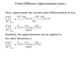 Finite Difference Approximation (cont.)
2
1/ 2, 1/ 2,
2
,
2
1, 1, ,
2 2
,
2
Next, approximate the second order differentiation at m,n
/ /
2
( )
Similarly, the approximation can be applied to
the other dimension y
m n m n
m n
m n m n m n
m n
T x T x
T
x x
T T T
T
x x
T
 
 
    


 D
 


 D


, 1 , 1 ,
2 2
,
2
( )
m n m n m n
m n
T T T
y y
 
 

D
 