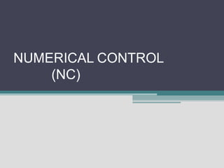NUMERICAL CONTROL
(NC)
 