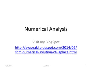 Numerical Analysis
Visit my BlogSpot
http://ayaozaki.blogspot.com/2014/06/
fdm-numerical-solution-of-laplace.html
6/25/2014 Aya Zaki 1
 