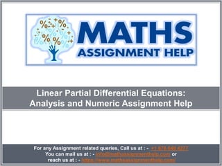 Linear Partial Differential Equations:
Analysis and Numeric Assignment Help
For any Assignment related queries, Call us at : - +1 678 648 4277
You can mail us at : - info@mathassignmenthelp.com or
reach us at : - https://www.mathsassignmenthelp.com/
 