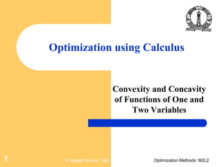 D Nagesh Kumar, IISc Optimization Methods: M2L21
Optimization using Calculus
Convexity and Concavity
of Functions of One and
Two Variables
 
