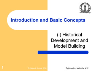 D Nagesh Kumar, IISc Optimization Methods: M1L11
Introduction and Basic Concepts
(i) Historical
Development and
Model Building
 