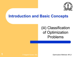 D Nagesh Kumar, IISc Optimization Methods: M1L31
Introduction and Basic Concepts
(iii) Classification
of Optimization
Problems
 